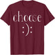 Choose Happy or Sad, Cheerful or Depressed, Choice Shirt T-Shirt - T-Shirt | Maroon