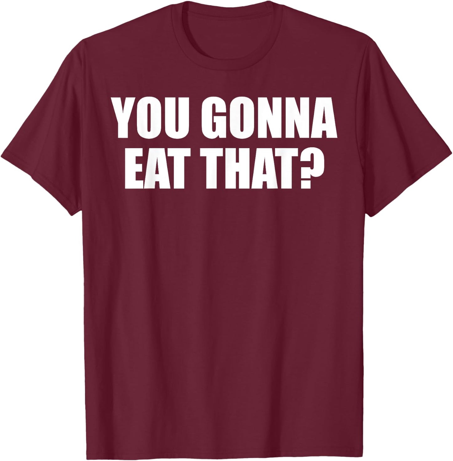You Gonna Eat That Funny Food Lover Foodie Delignt Eater Fun T-Shirt - T-Shirt | Maroon