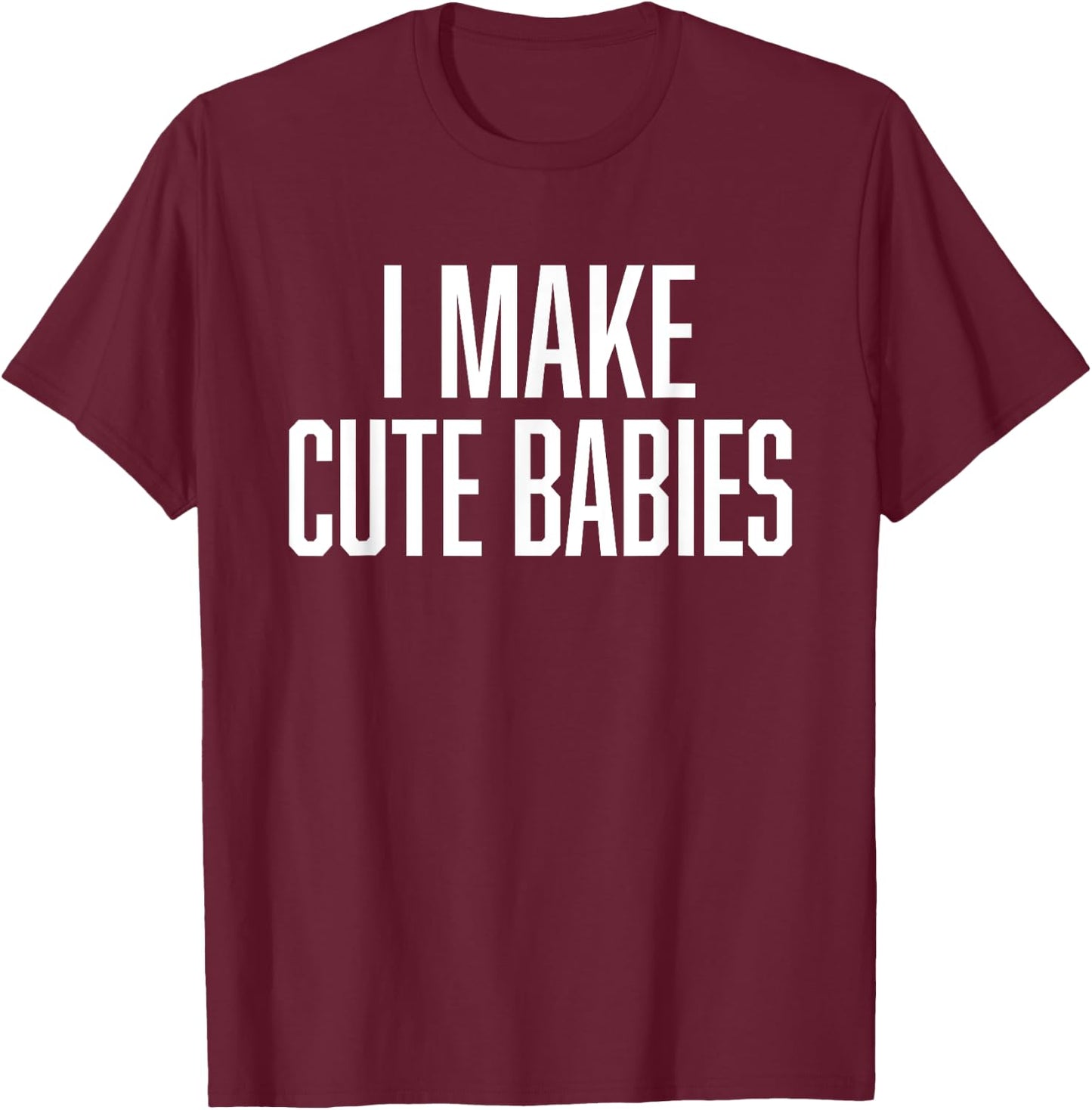 I Make Cute Babies - FunnyGift for Dad T-Shirt - T-Shirt | Maroon