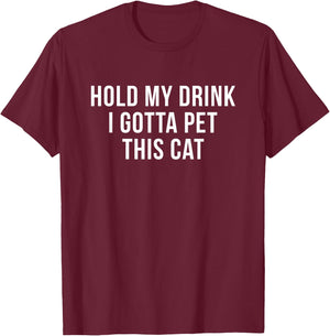 Hold My Drink I Gotta Pet This Cat Funny Humor Gift Women T-Shirt - T-Shirt | Maroon
