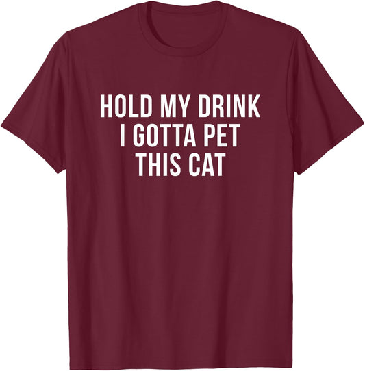 Hold My Drink I Gotta Pet This Cat Funny Humor Gift Women T-Shirt - T-Shirt | Maroon