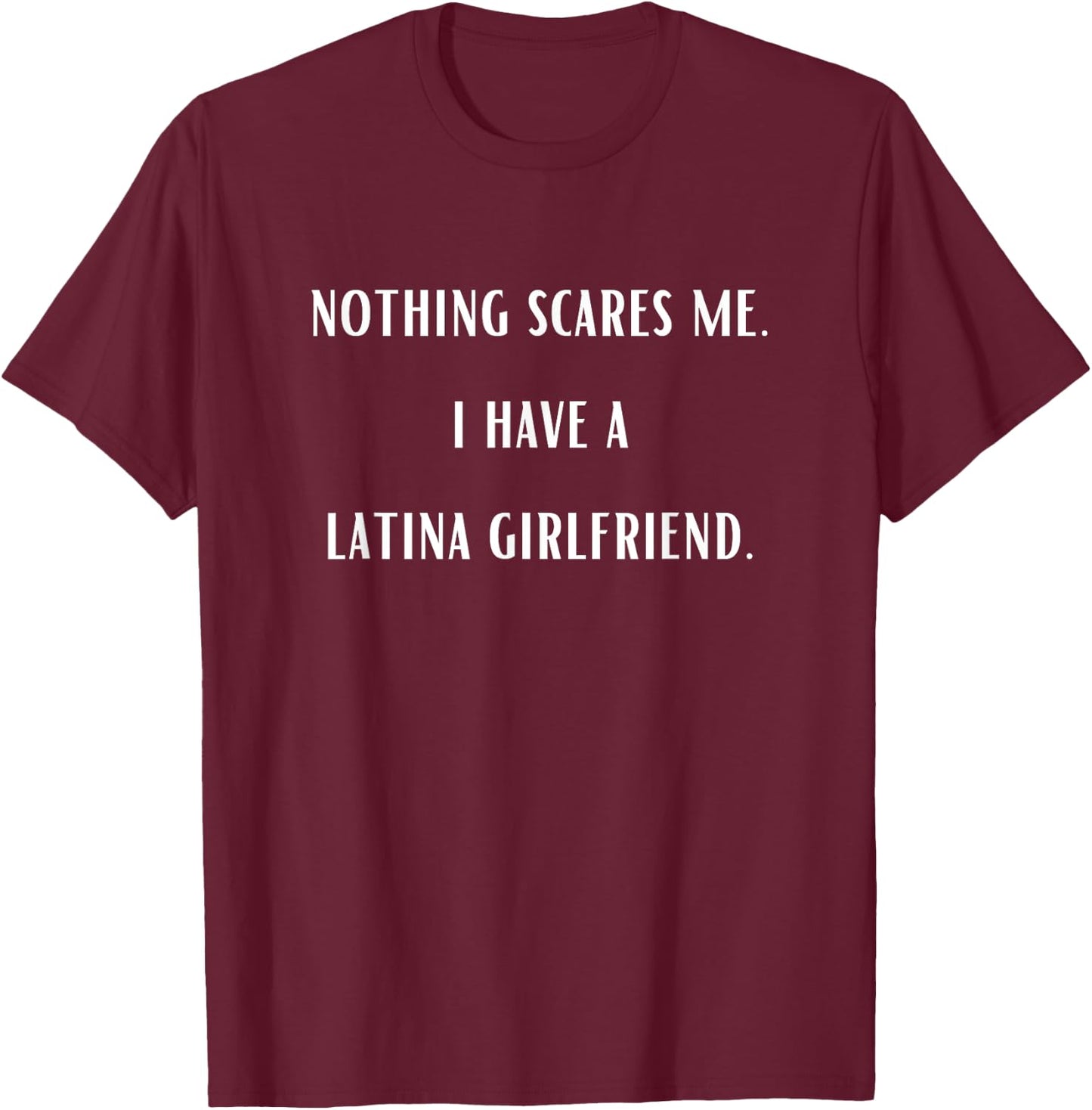 Nothing Scares Me I Have A Latina Girlfriend Funny T-Shirt - T-Shirt | Maroon