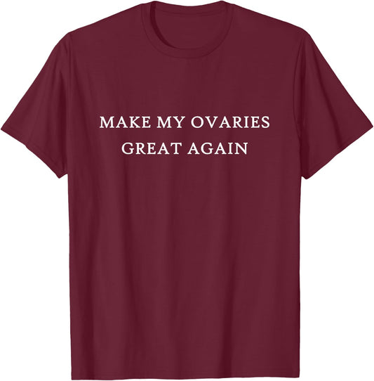 Make My Ovaries Great Again Funny Trump Menopause Ovary T-Shirt - T-Shirt | Maroon