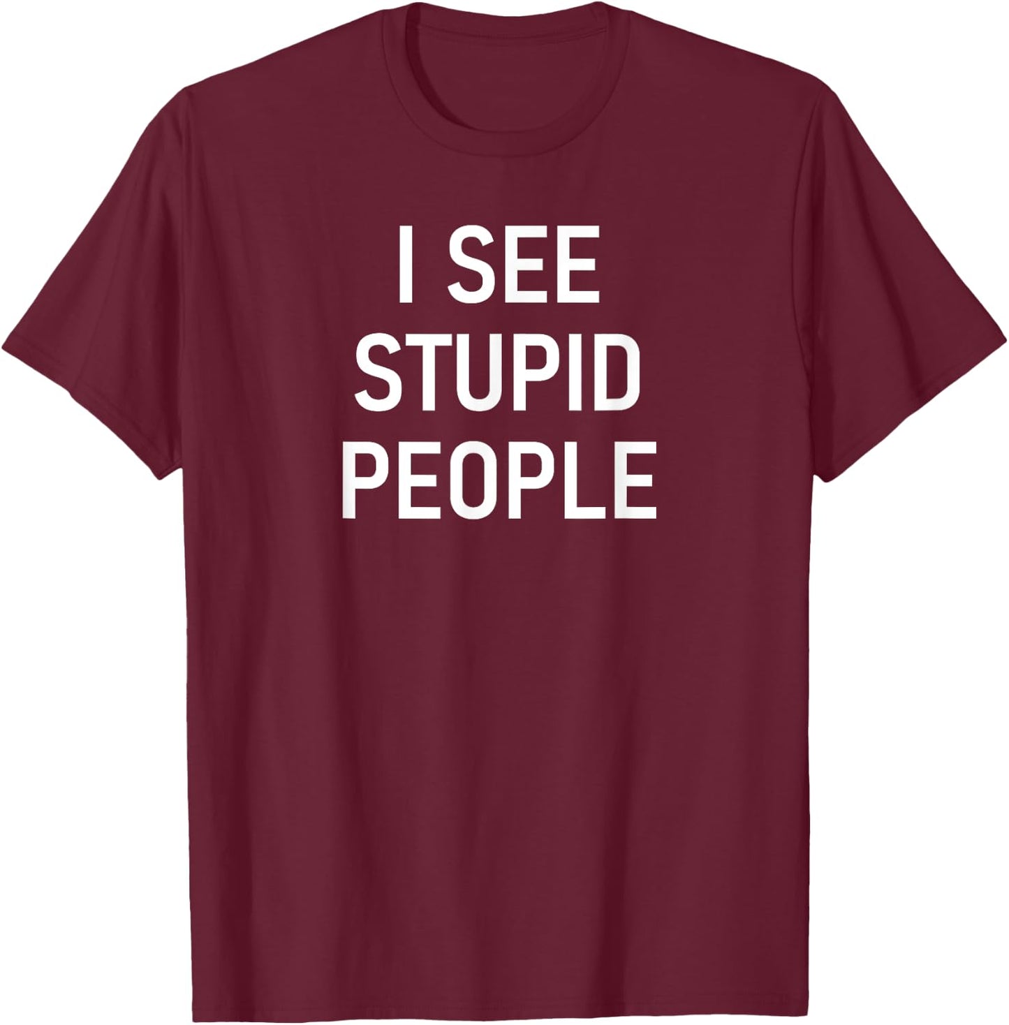 I See Stupid People, Funny, Jokes, Sarcastic, Family T-Shirt - T-Shirt | Maroon