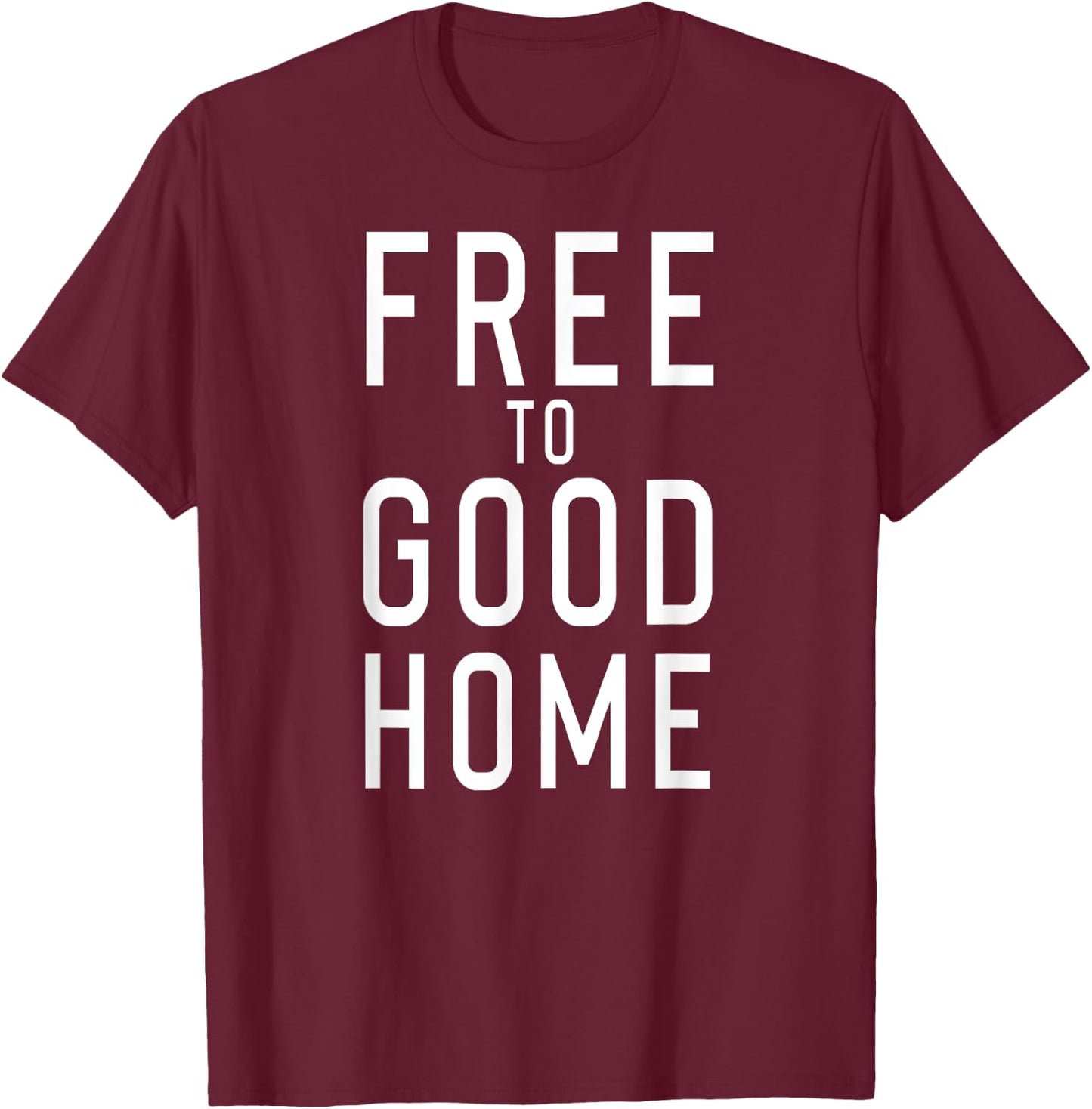 Free to Good Home T-Shirt - T-Shirt | Maroon