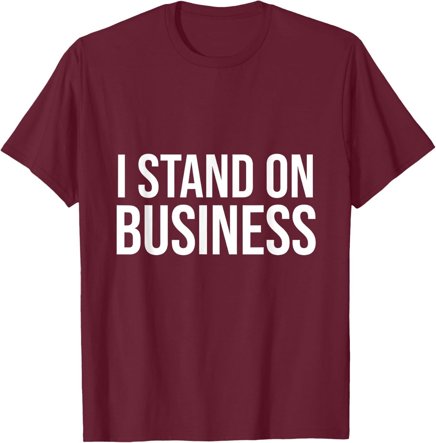 I Stand on Business T-Shirt - T-Shirt | Maroon