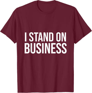I Stand on Business T-Shirt - T-Shirt | Maroon