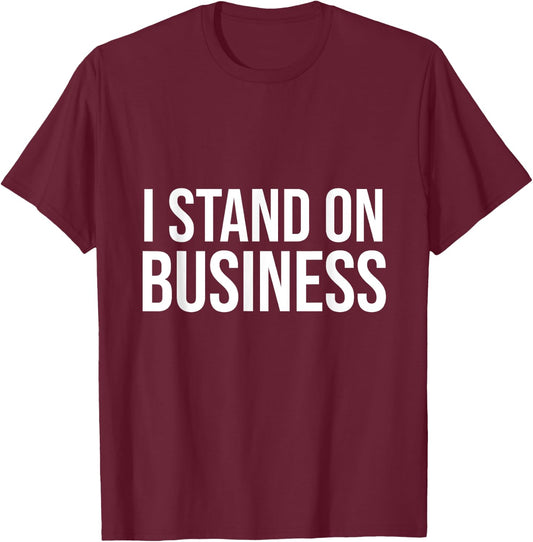 I Stand on Business T-Shirt - T-Shirt | Maroon