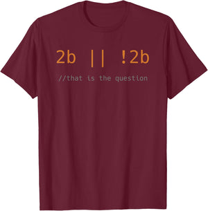 To be or not Code Funny Programming Coding IT Gift Black T-Shirt - T-Shirt | Maroon