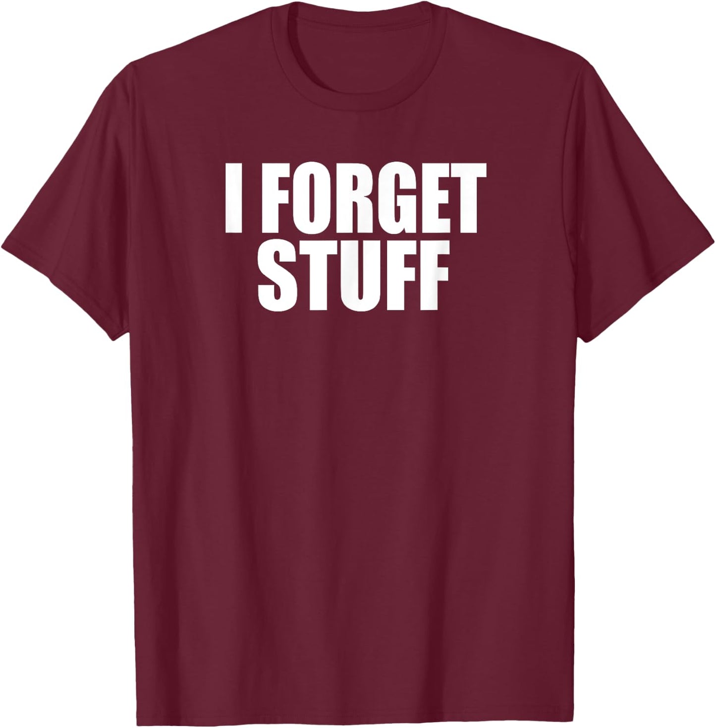 I FORGET STUFF Funny Forgetful Senior, Coworker, Boss Gag T-Shirt - T-Shirt | Maroon