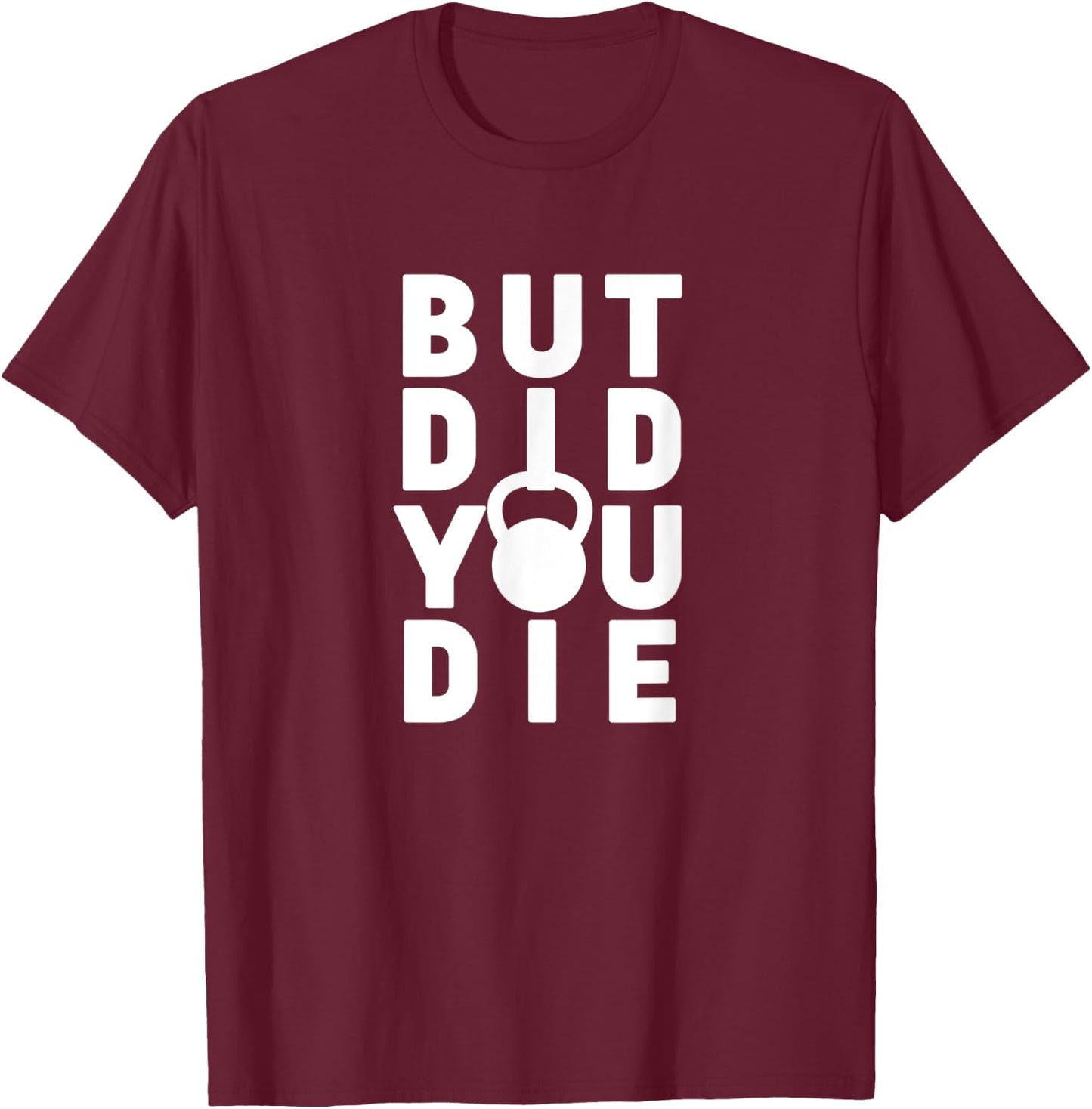 But Did You Die Funny Kettlebell Workout Sarcastic Gym Humor T-Shirt - T-Shirt | Maroon