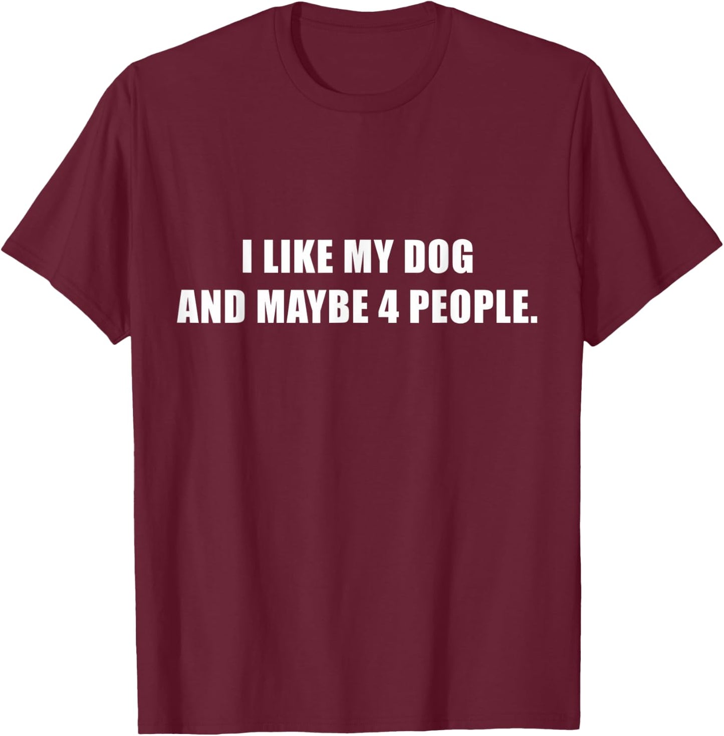 I Love My Dog And Maybe Like 4 People Sarcastic Dog Lover T-Shirt - T-Shirt | Maroon
