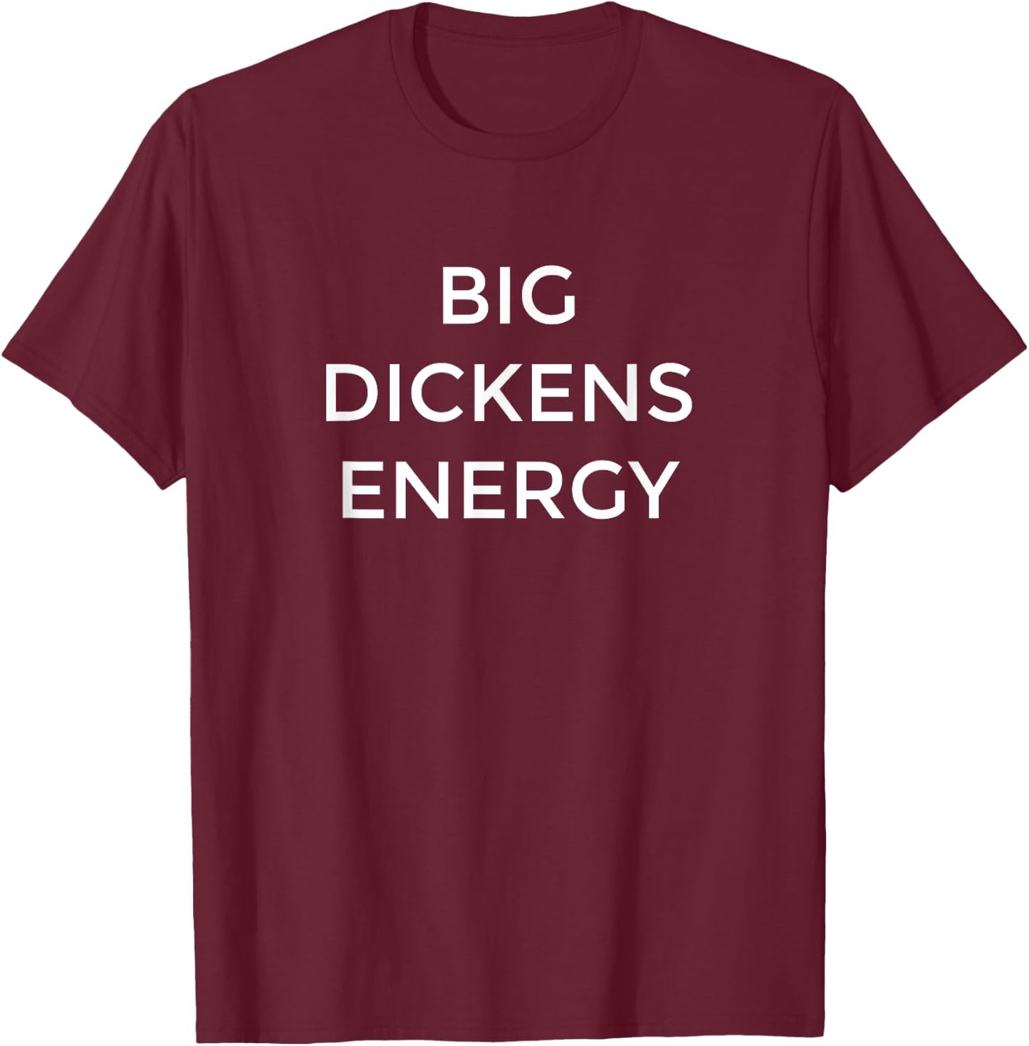 Charles Dickens Big Dickens Energy Funny Literature Gift T-Shirt - T-Shirt | Maroon