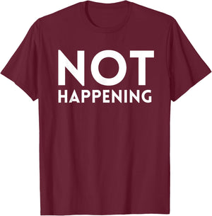 Not Happening T-Shirt - T-Shirt | Maroon