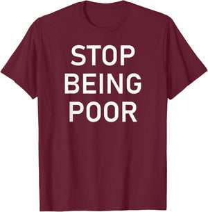 Stop Being Poor, Funny, Sarcastic, Jokes, Family T-Shirt - T-Shirt | Maroon