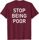 Stop Being Poor, Funny, Sarcastic, Jokes, Family T-Shirt - T-Shirt | Maroon
