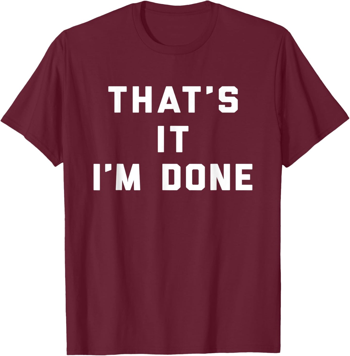 That's It I'm Done Funny Saying Workout Gym T-Shirt - T-Shirt | Maroon