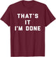 That's It I'm Done Funny Saying Workout Gym T-Shirt - T-Shirt | Maroon