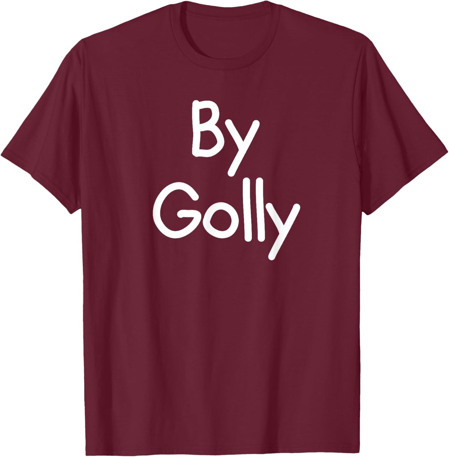 By Golly, Funny, Joke, Sarcastic, Family T-Shirt - T-Shirt | Maroon