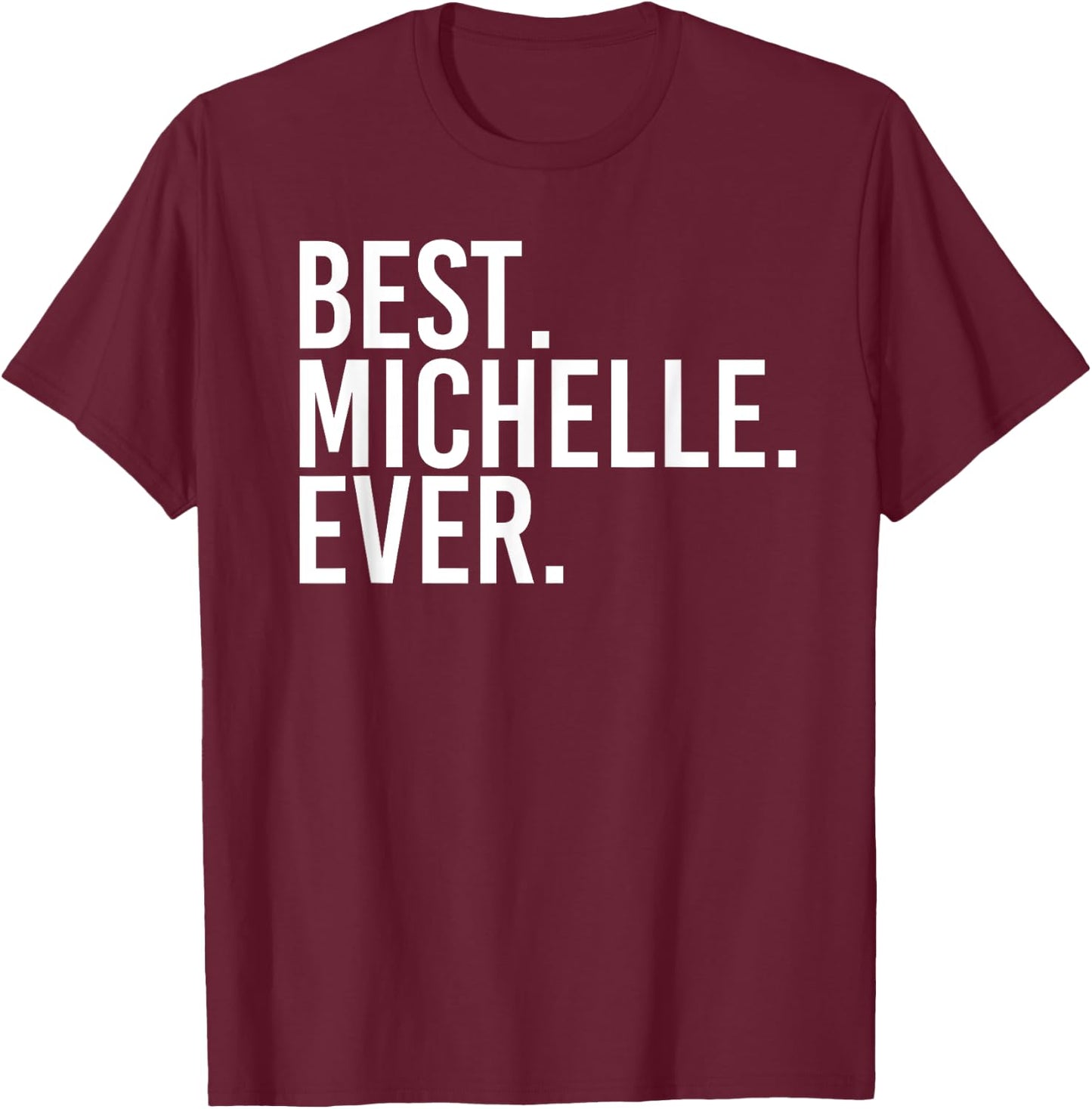 BEST. MICHELLE. EVER. Gift Name Funny Personalized Women T-Shirt - T-Shirt | Maroon