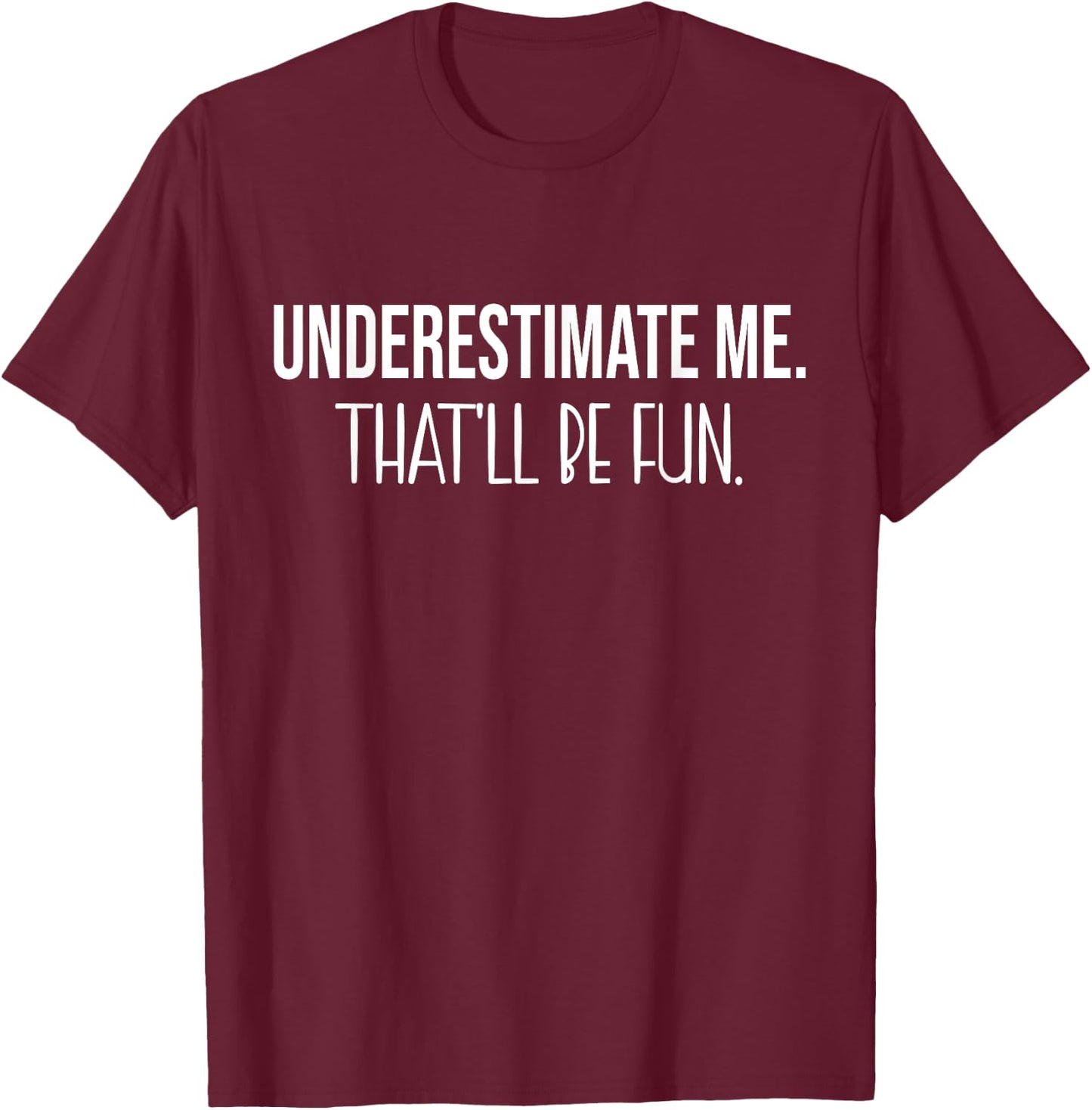 Underestimate me That'll be fun Funny Quote T-Shirt - T-Shirt | Maroon