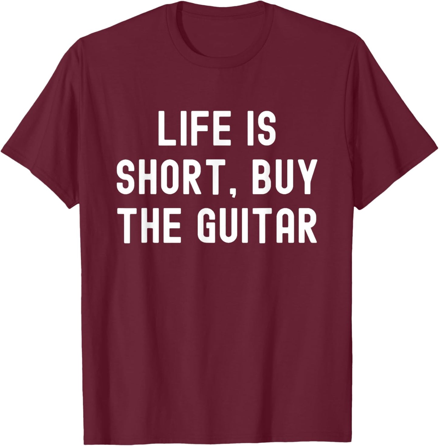 Life Is Short, Buy The Guitar Funny Quote T-Shirt - T-Shirt | Maroon