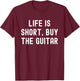 Life Is Short, Buy The Guitar Funny Quote T-Shirt - T-Shirt | Maroon