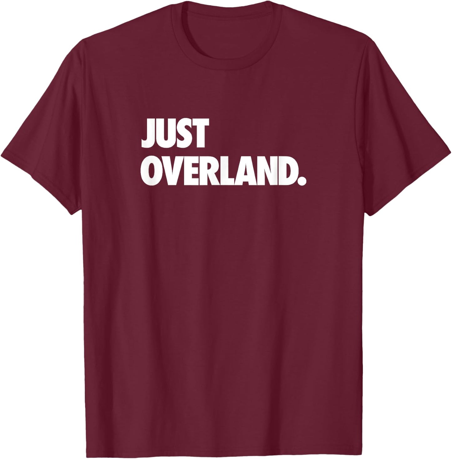 Just Overland Off Road Camping Get Out There and Explore T-Shirt - T-Shirt | Maroon