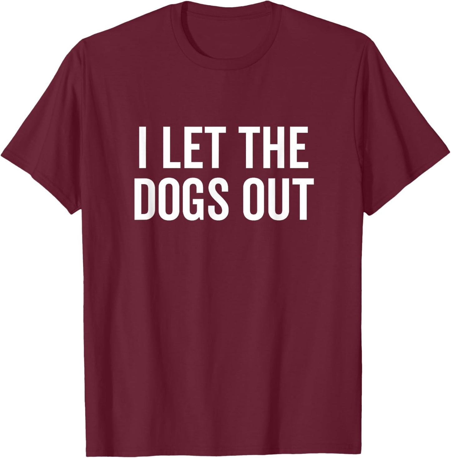I Let The Dogs Out Funny Dog Walker Joke Pet Owner Humor Men Women Girls Kids T-Shirt - T-Shirt | Maroon