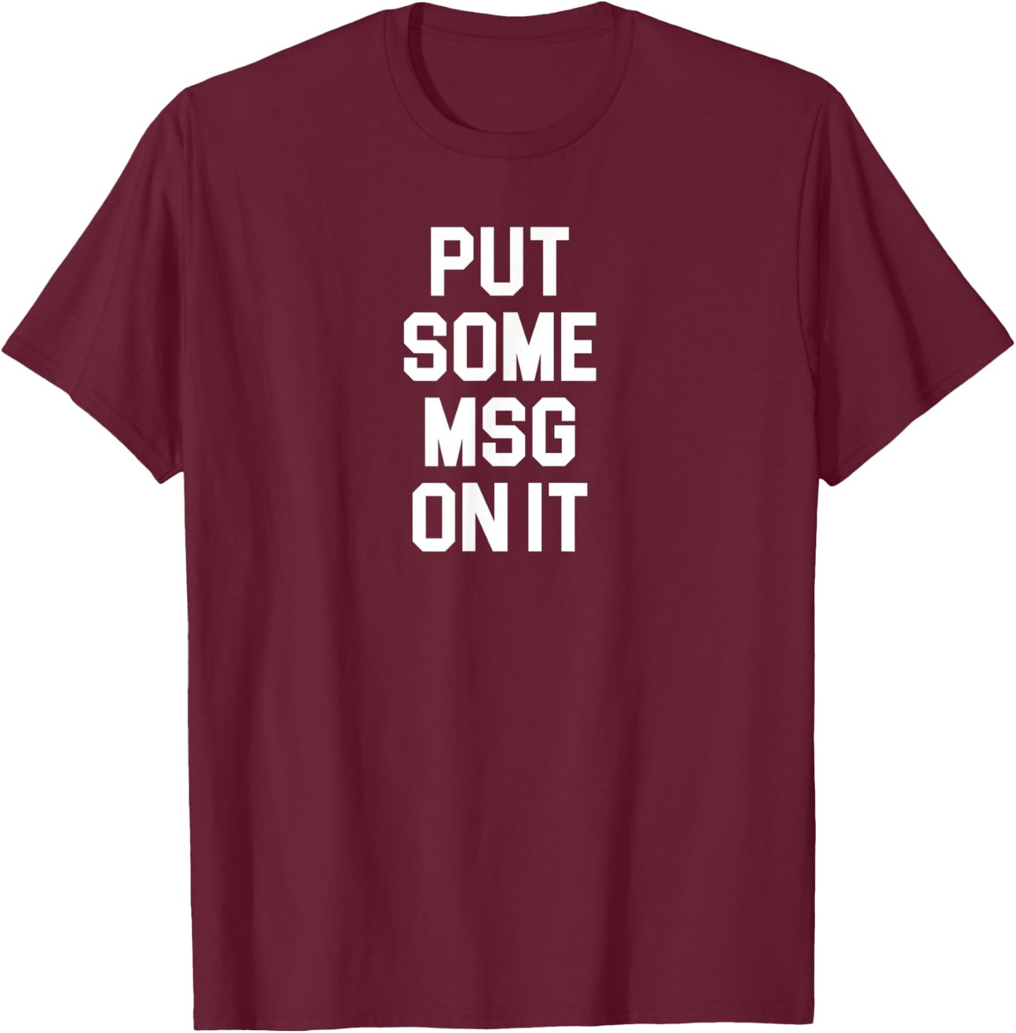 Put Some MSG On It Funny Awesome Shirt Chinese Food Lovers T-Shirt - T-Shirt | Maroon