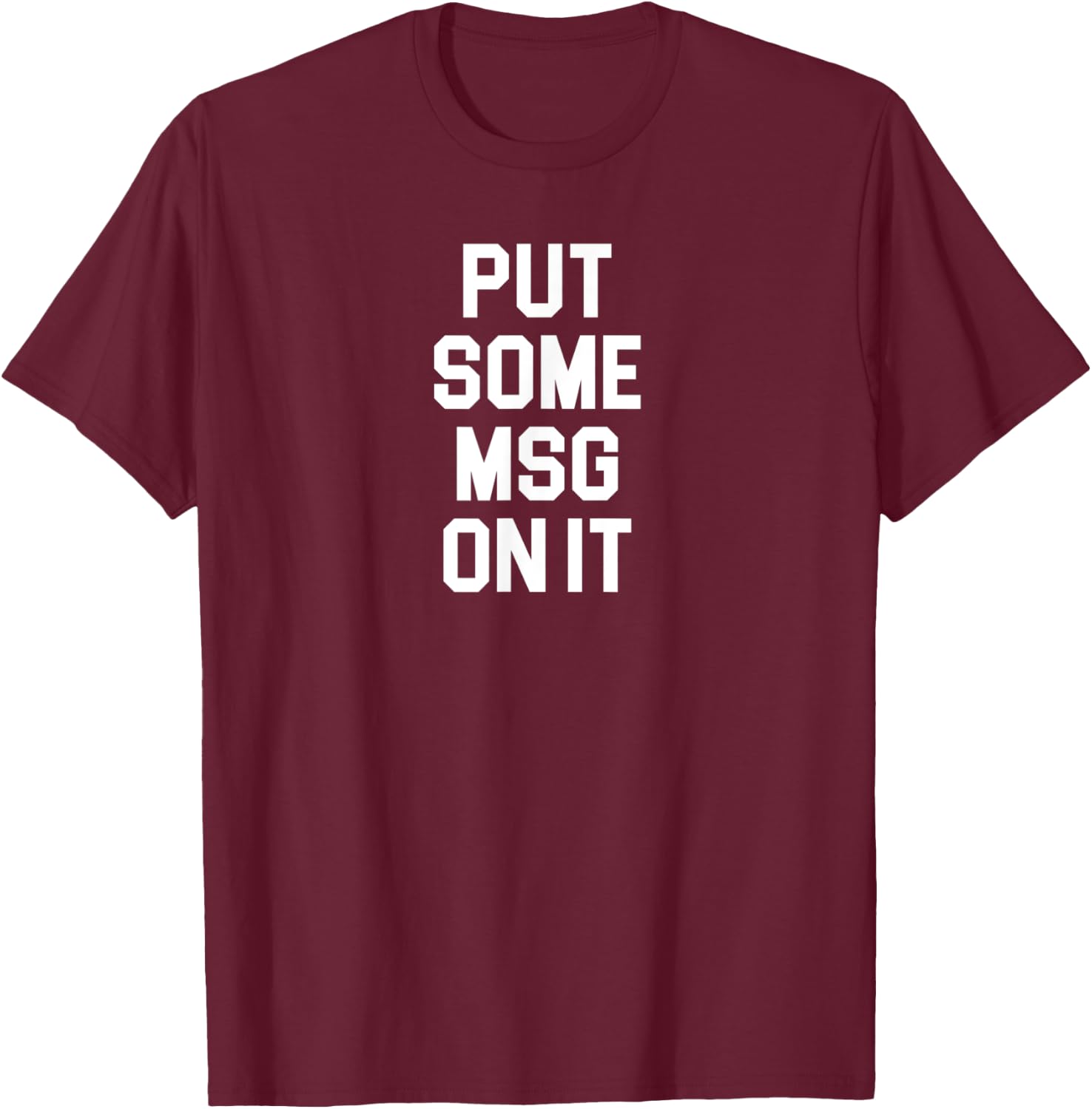 Put Some MSG On It Funny Awesome Shirt Chinese Food Lovers T-Shirt - T-Shirt | Maroon
