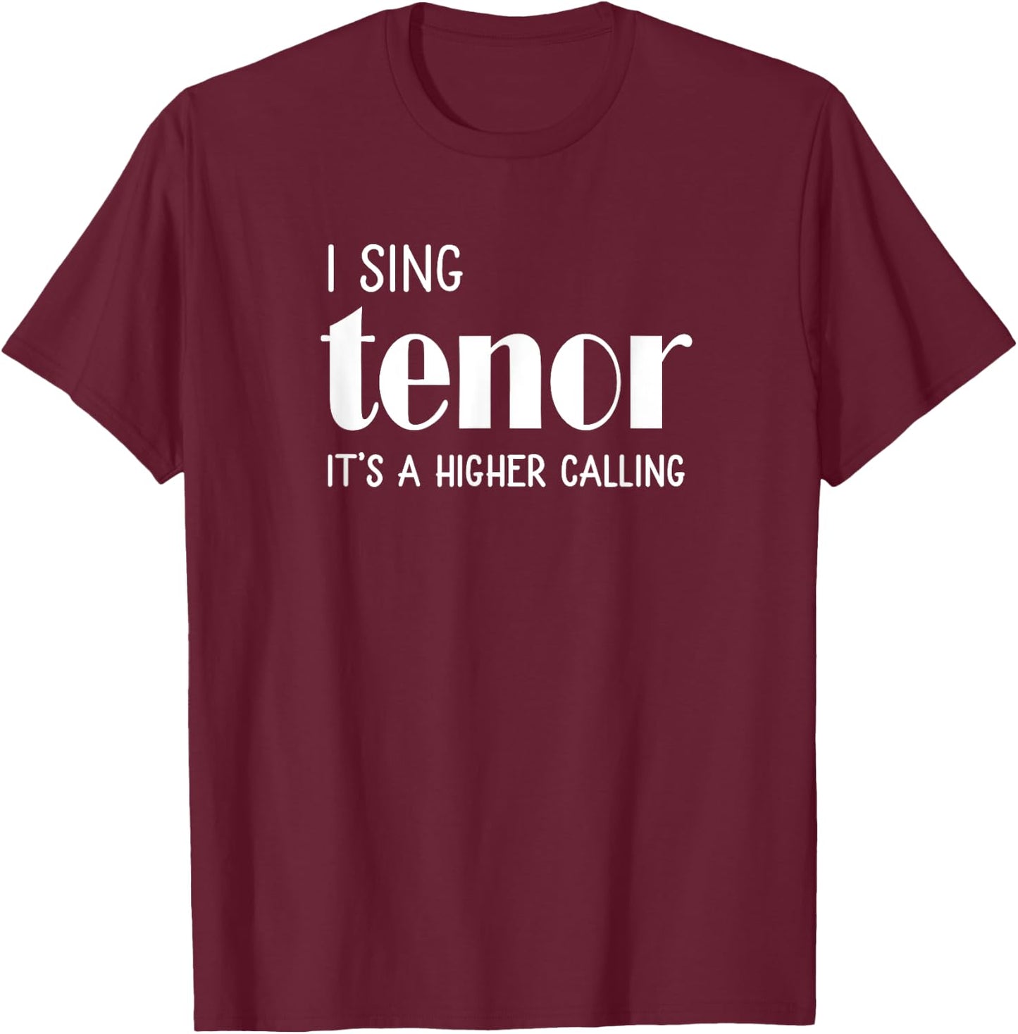 I sing Tenor It's a Higher Calling Vocal Singer Gift T-Shirt - T-Shirt | Maroon