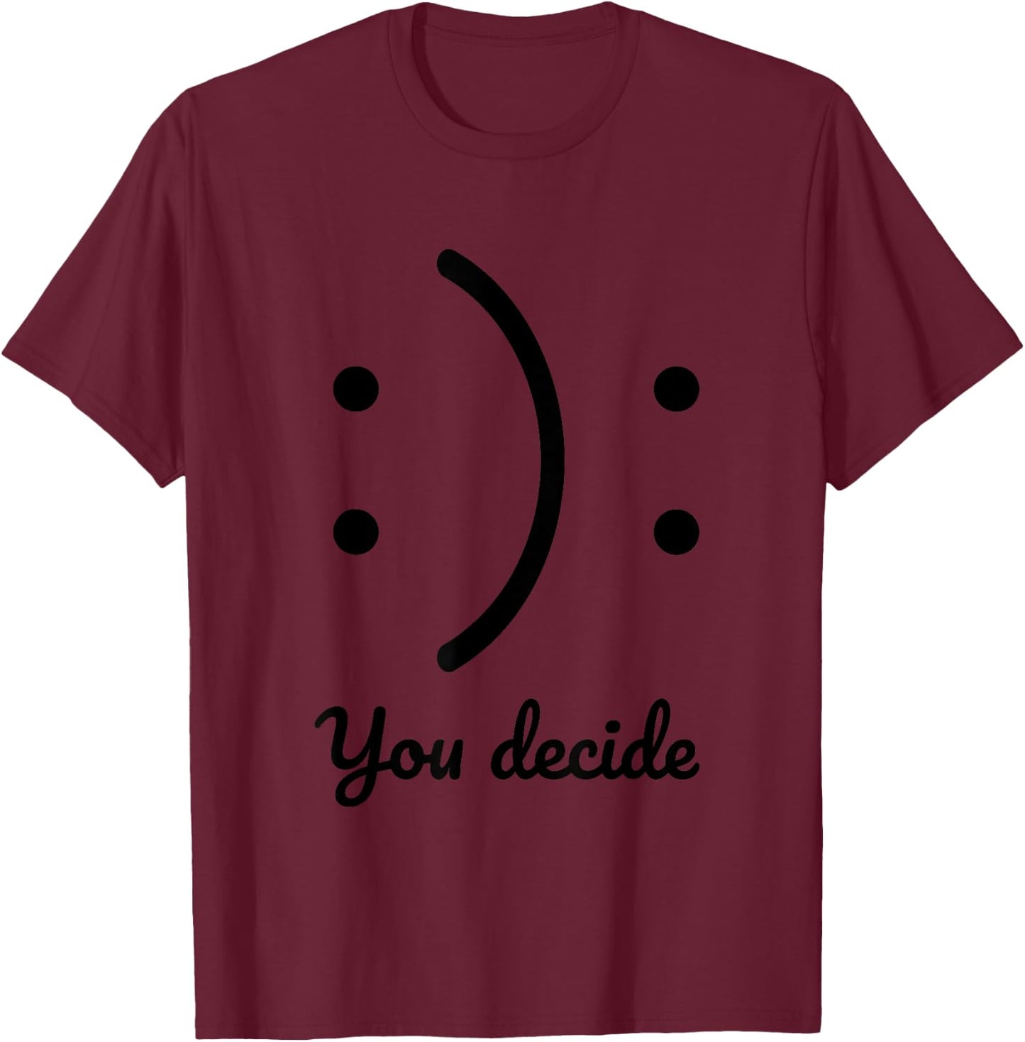 Be Happy or Sad You Decide Illustration Cool Designs Fun T-Shirt - T-Shirt | Maroon