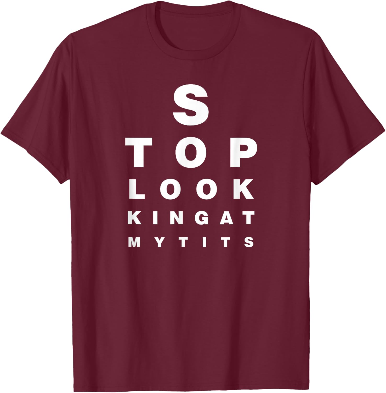Funny Eye Exam Chart Stop Looking At My Tits Optometry Gift T-Shirt - T-Shirt | Maroon