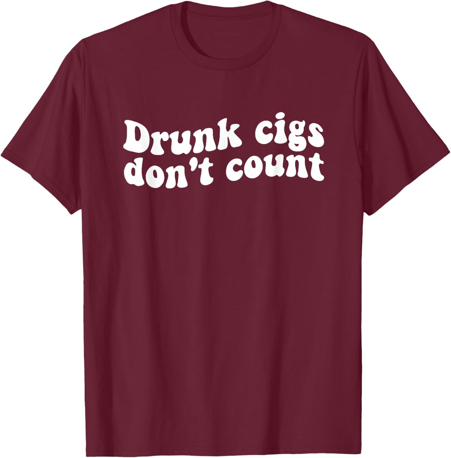 Drunk cigs don't count Funny Quote T-Shirt - T-Shirt | Maroon