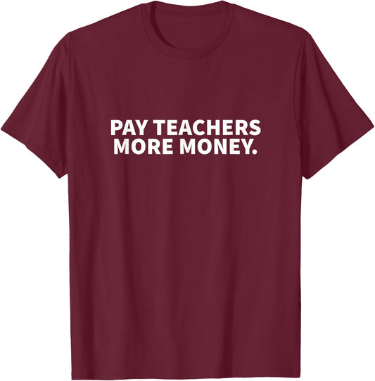 Pay Teachers More Money T-Shirt - T-Shirt | Maroon