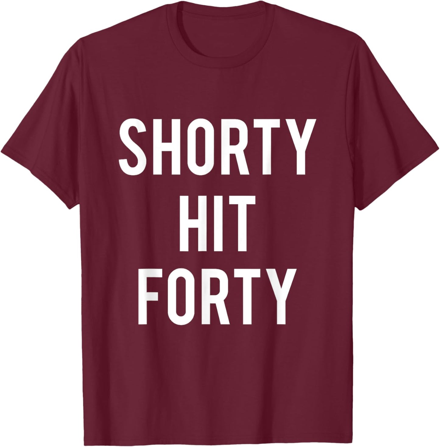Turning 40th Birthday Funny Shorty Hit Forty T-Shirt - T-Shirt | Maroon