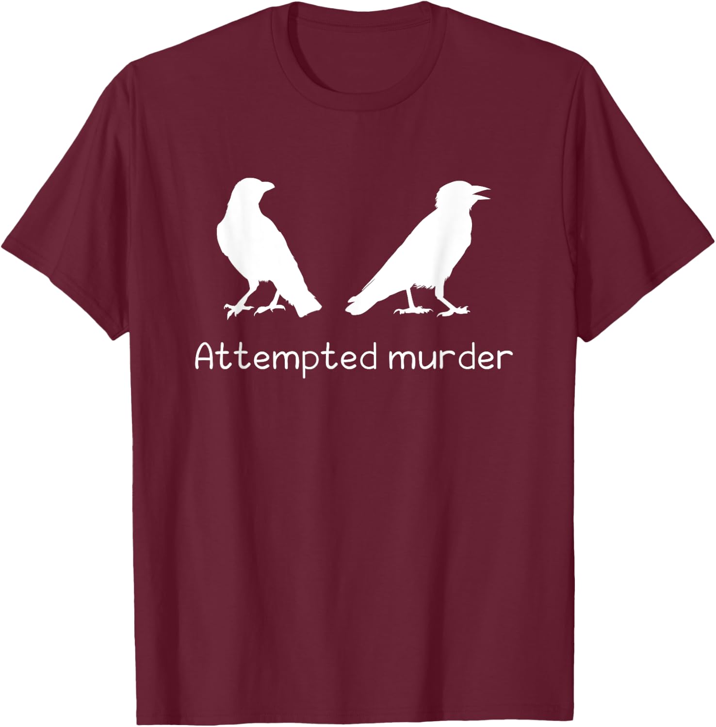 Ornithology Bird Crow Attempted Murder T-Shirt - T-Shirt | Maroon