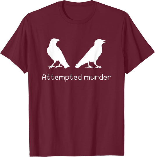 Ornithology Bird Crow Attempted Murder T-Shirt - T-Shirt | Maroon