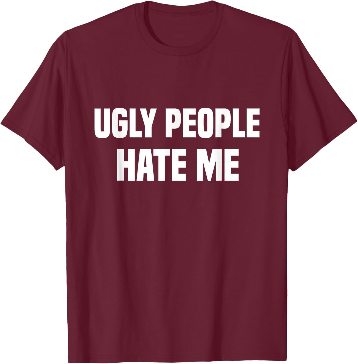 Ugly people hate me T-Shirt - T-Shirt | Maroon