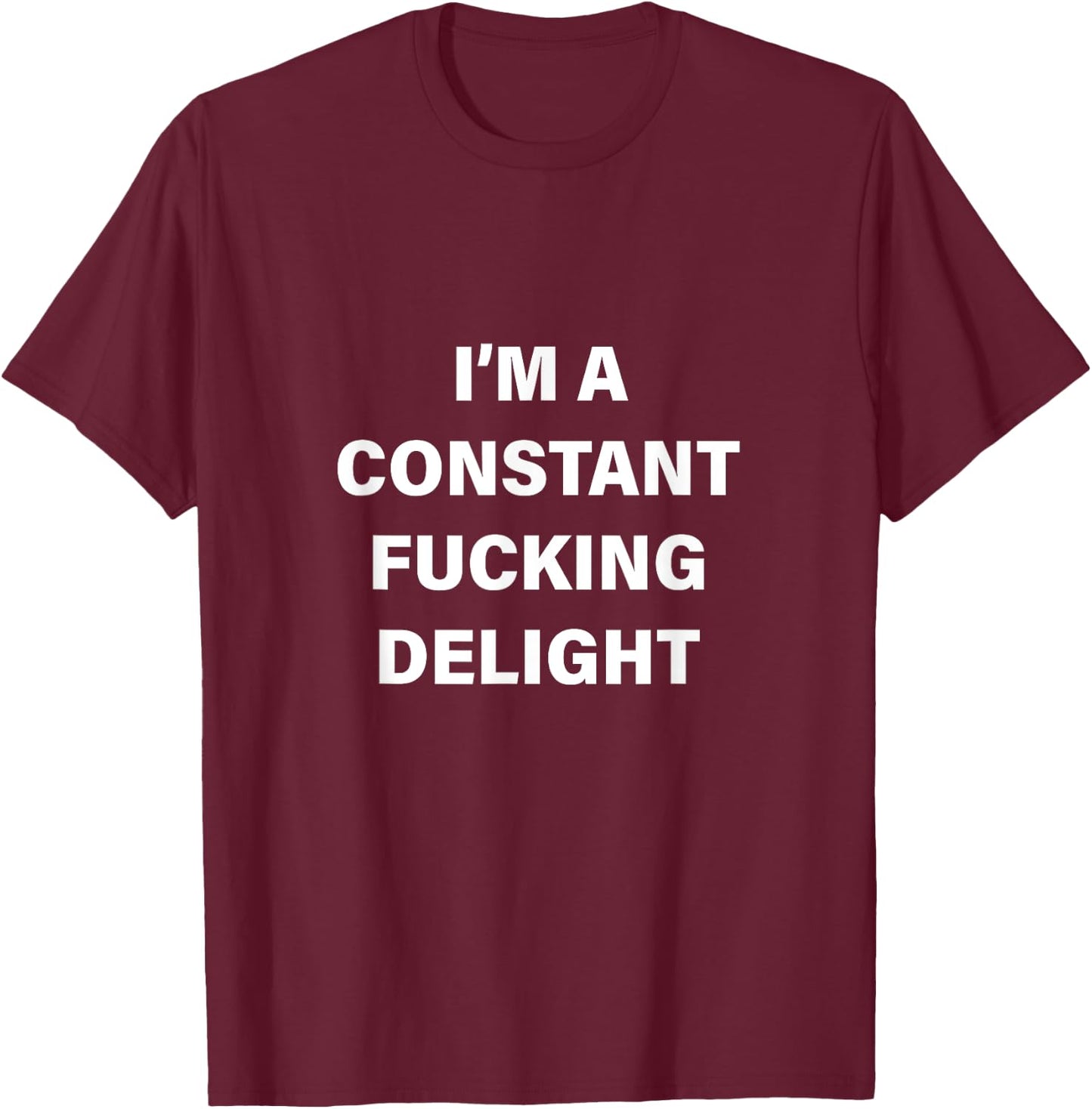 I'm a Constant F-----g Delight - rude item for adults T-Shirt - T-Shirt | Maroon