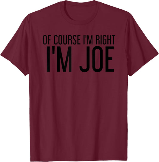 OF COURSE I'M RIGHT I'M JOE Name Funny Christmas Gift T-Shirt - T-Shirt | Maroon