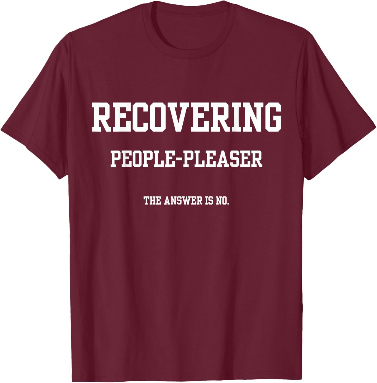 Recovering People Pleaser The Answer Is No T-Shirt - T-Shirt | Maroon