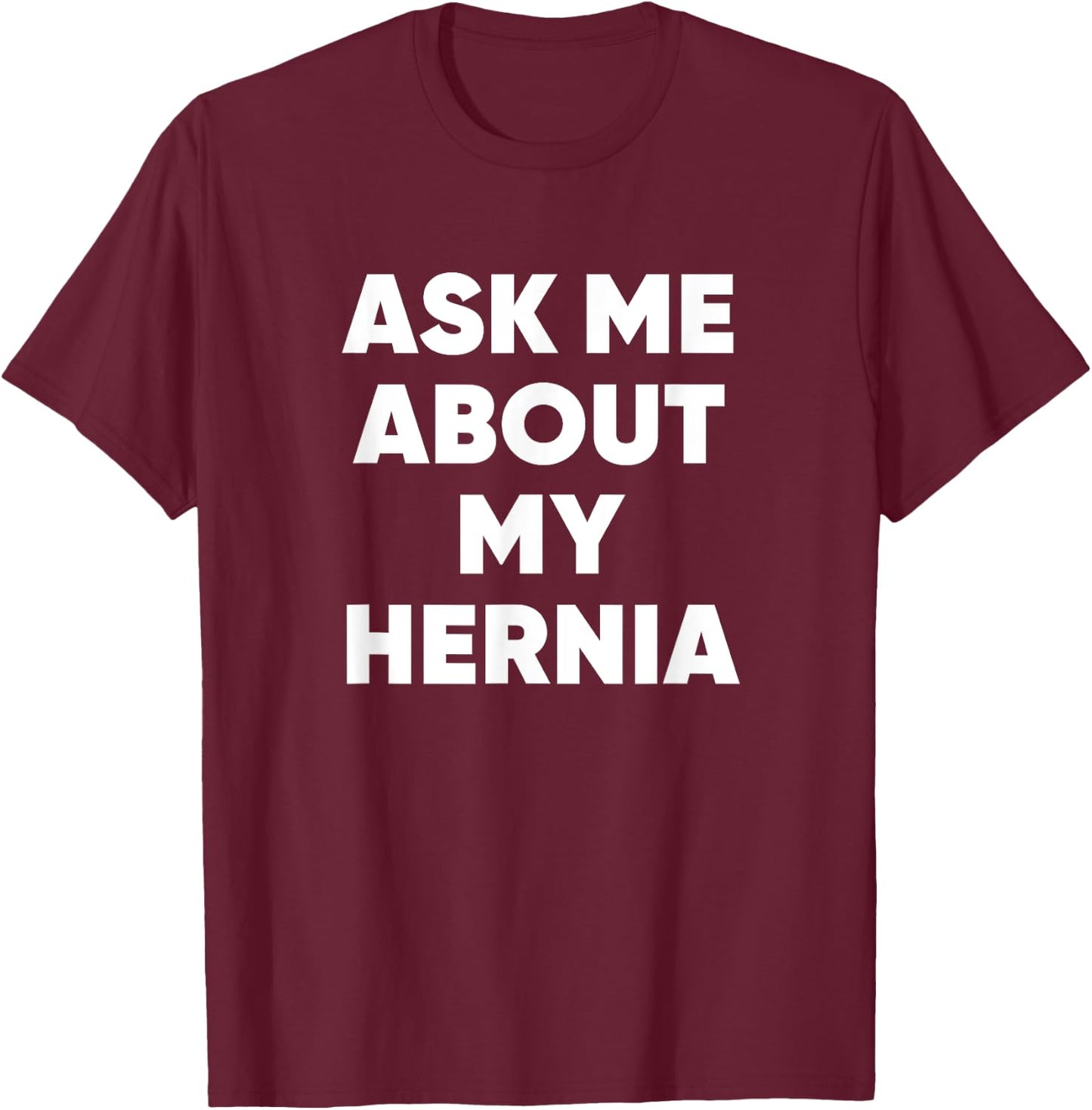 Ask Me About My Hernia Funny Hospital Surgery Recovery Quote T-Shirt - T-Shirt | Maroon