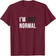 I'm Not Normal -Adults Black Modern Funny Casual Cotton 65% Polyester 35% Classic Fit Short Sleeve Small T-Shirt - T-Shirt | Maroon