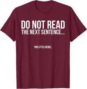 DO NOT READ THE NEXT SENTENCE... you little rebel. Funny T-Shirt - T-Shirt | Maroon
