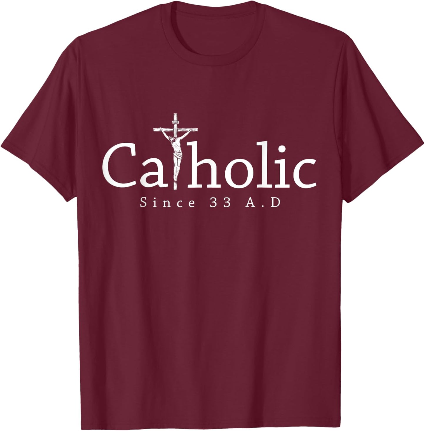 Catholic Since 33 AD Crucifix Jesus Eucharist Christianity T-Shirt - T-Shirt | Maroon