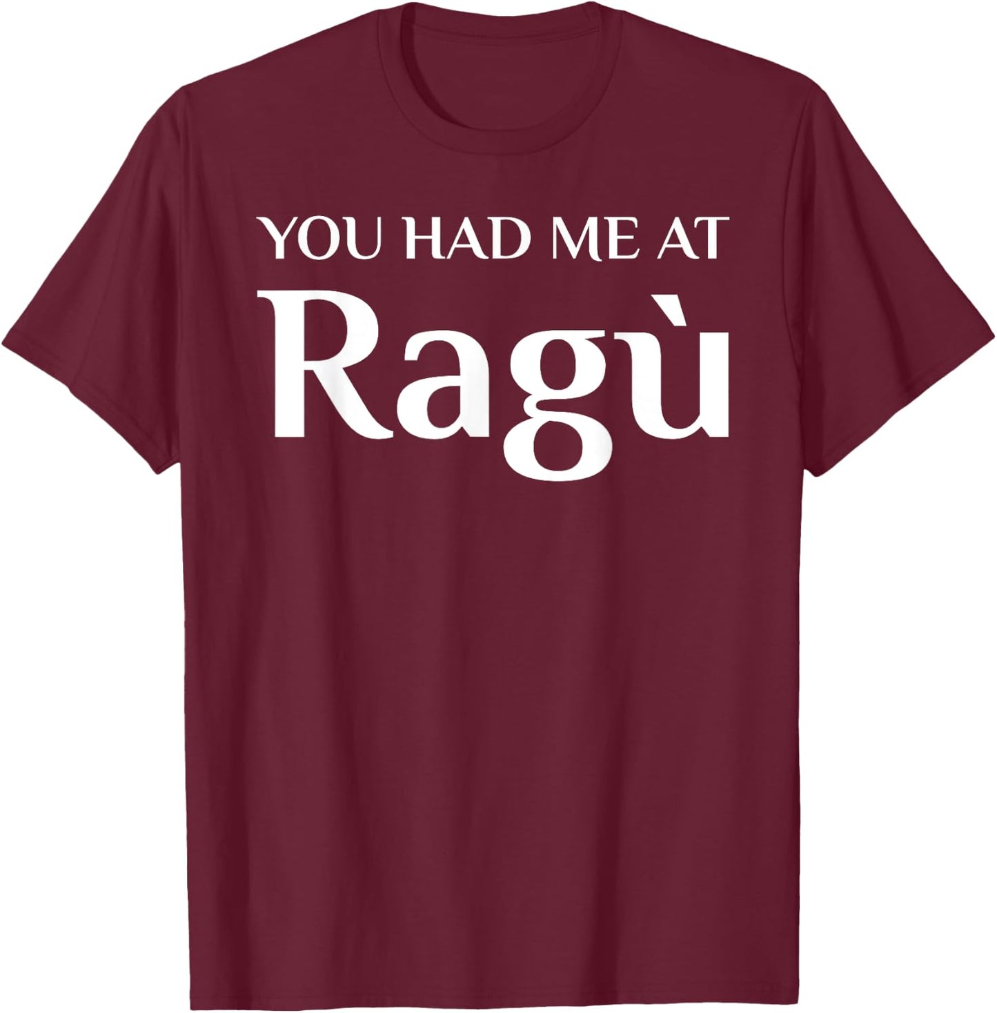 You Had Me At Ragu Funny Italian Food Fan T-Shirt - T-Shirt | Maroon