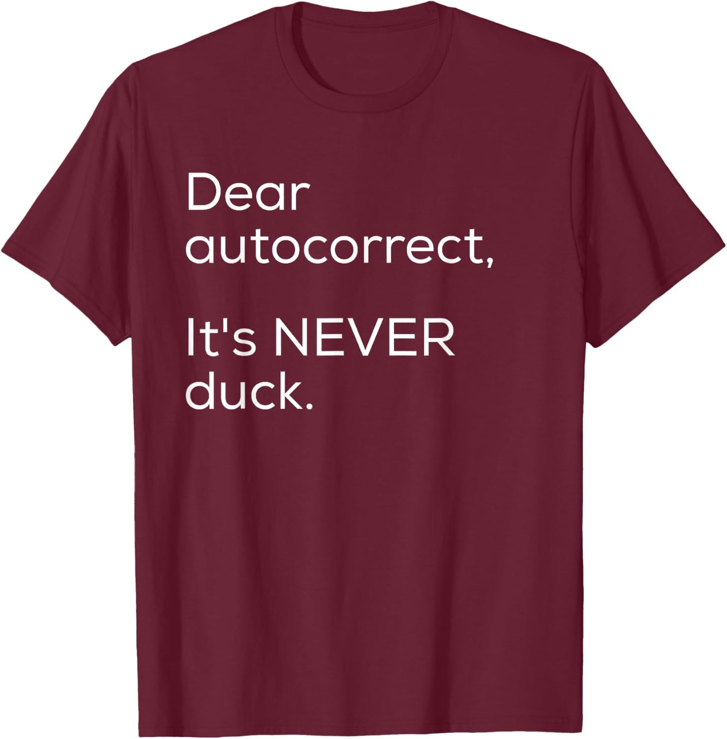 Dear Autocorrect It's Never Duck Funny Gift T-Shirt - T-Shirt | Maroon