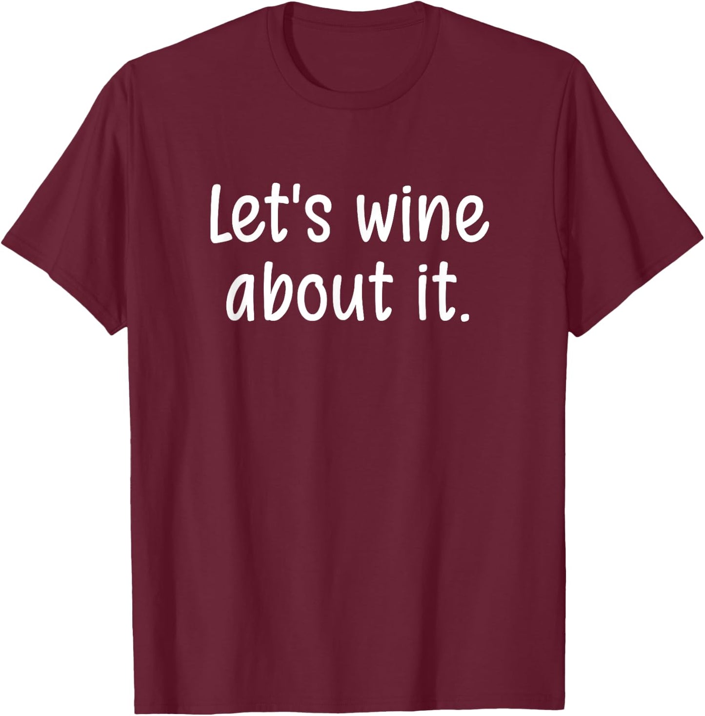 Let's wine about it, Funny, Jokes, Sarcastic Sayings T-Shirt - T-Shirt | Maroon